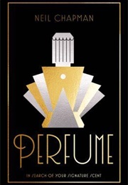 Perfume: A Guide to Choosing, Wearing and Loving Perfume (Neil Chapman)