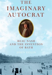 The Imaginary Autocract: Beau Nash & the Invention of Bath (John Eglin)