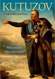 Kutuzov: A Life in War and Peace (Alexander Mikaberidze)