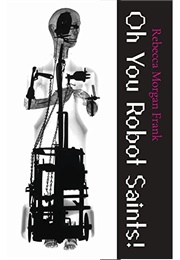 Oh You Robot Saints (Rebecca Morgan Frank)