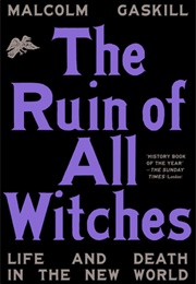 The Ruin of All Witches: Life and Death in the New World (Malcolm Gaskill)