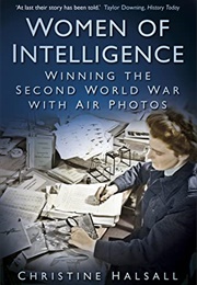 Women of Intelligence: Winning the Second World War With Air Photos (Christine Halsall)