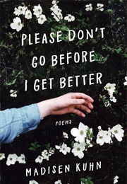 Please Don't Go Before I Get Better (Madisen Kuhn)