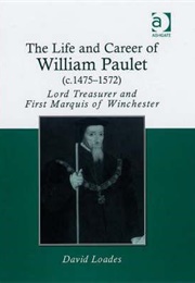 The Life and Career of William Paulet (C.1475-1572), Lord Treasurer and First Marquis of Winchester (David Loades)