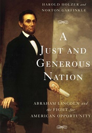 A Just and Generous Nation: Abraham Lincoln and the Fight for American Opportunity (Harold Holzer and Norton Garfinkle)