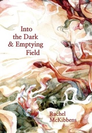Into the Dark and Emptying Field (Rachel McKibbens)