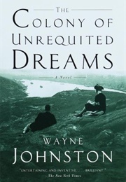 The Colony of Unrequited Dreams (Wayne Johnston)