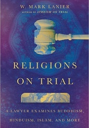 Religions on Trial: A Lawyer Examines Buddhism, Hinduism, Islam, and More (W. Mark Lanier)