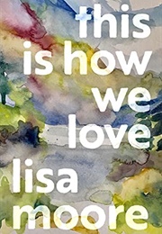 This Is How We Love (Lisa Moore)