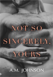 Not So Sincerely, Yours (A.M. Johnson)