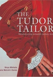 Tudor Tailor: Reconstructing Sixteenth-Century Dress (Ninya Mikhaila)