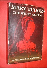 Mary Tudor: The White Queen (Walter C. Richardson)