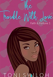 The Trouble With Love (Faith & Fortune 1) (Toni Shiloh)