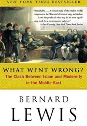 What Went Wrong? the Clash Between Islam & Modernity in the Middle East (Bernard Lewis)
