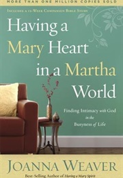 Having a Mary Heart in a Martha World (Joanna Weaver)
