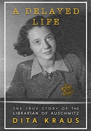 A Delayed Life: The True Story of the Librarian of Auschwitz (Dita Kraus)
