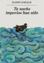 Tu Sueño Imperios Han Sido (Álvaro Enrigue)
