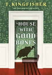 A House With Good Bones (T. Kingfisher)