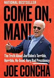 Come On, Man!: The Truth About Joe Biden's Terrible, Horrible, No-Good, Very Bad Presidency (Joe Concha)