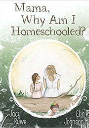 Mama, Why Am I Homeschooled? (Jacy Ruwe)