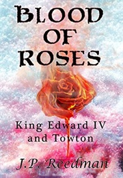 Blood of Roses: Edward IV and Towton (J.P. Reedman)