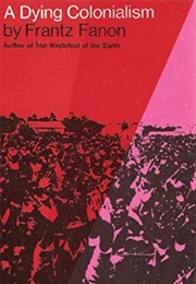 A Dying Colonialism (Frantz Fanon)