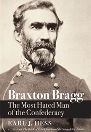 Braxton Bragg: The Most Hated Man of the Confederacy (Hess, Earl J.)