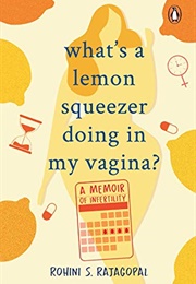 What's a Lemon Squeezer Doing in My Vagina? (Rohini Rajagopal)