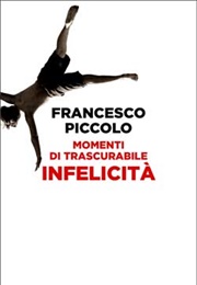 Momenti Di Trascurabile Infelicità (Francesco Piccolo)
