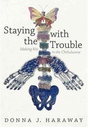 Staying With the Trouble: Making Kin in the Chthulucene (Donna J. Haraway)