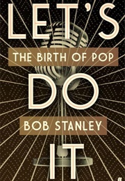Let's Do It: The Birth of Pop (Bob Stanley)