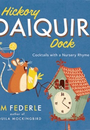 Hickory Daiquiri Dock: Cocktails With a Nursery Rhyme Twist (Tim Federle)