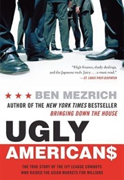 Ugly Americans: The True Story of the Ivy League Cowboys Who Raided the Asian Markets for Millions (Ben Mezrich)