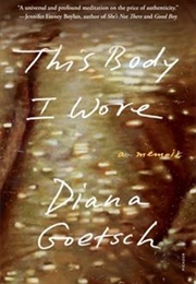 This Body I Wore: A Memoir (Diana Goetsch)