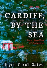 Cardiff, by the Sea (Joyce Carol Oates)