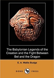 The Babylonian Legends of the Creation and the Fight Between Bel and the Dragon (E.A. Wallis Budge)