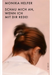 Schau Mich An, Wenn Ich Mit Dir Rede (Monika Helfer)