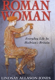 Roman Woman: Everyday Life in Hadrian's Britain (Lindsay Allason-Jones)