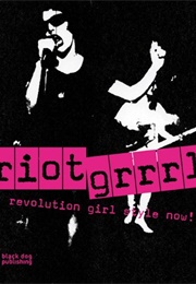 Riot Grrrl: Revolution Girl Style Now! (Nadine Monem)