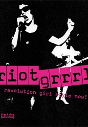 Riot Grrrl: Revolution Girl Style Now! (Nadine Monem)