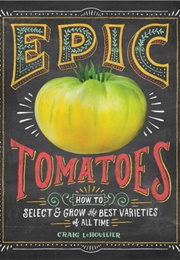 Epic Tomatoes: How to Select and Grow the Best Varieties of All Time (Craig Lehouiller)