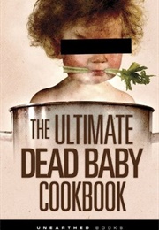 The Ultimate Dead Baby Cookbook (Unearthed Books)