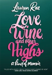 Love, Wine, and Other Highs: A Kind of Memoir (Lauren Rae)