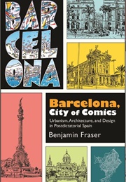 Barcelona, City of Comics: Urbanism, Architecture, and Design in Postdictatorial Spain (Benjamin Fraser)