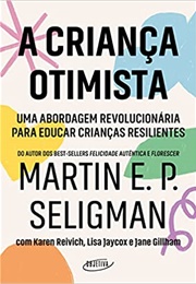 A Criança Otimista: Uma Abordagem Revolucionária Para Educar Crianças Resilientes (Martin E. P. Seligman)