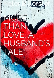 More Than Love, a Husband's Tale (Peter B. Forster)