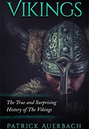 Vikings: The True and Surprising History (Patrick Auerbach)