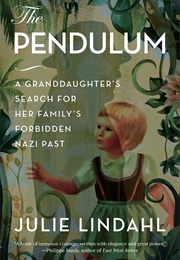 The Pendulum: A Granddaughter's Search for Her Family's Forbidden Nazi Past (Julie Lindahl)