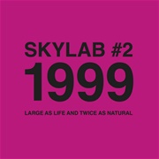 Skylab - #2: 1999 "Large as Life and Twice as Natural"