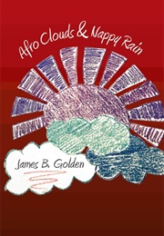 Afro Clouds &amp; Nappy Rain (James B. Golden)